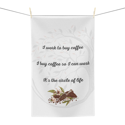 I work to buy coffee, I buy coffee to work, It's the circle of life MII Designs Soft Tea Towel