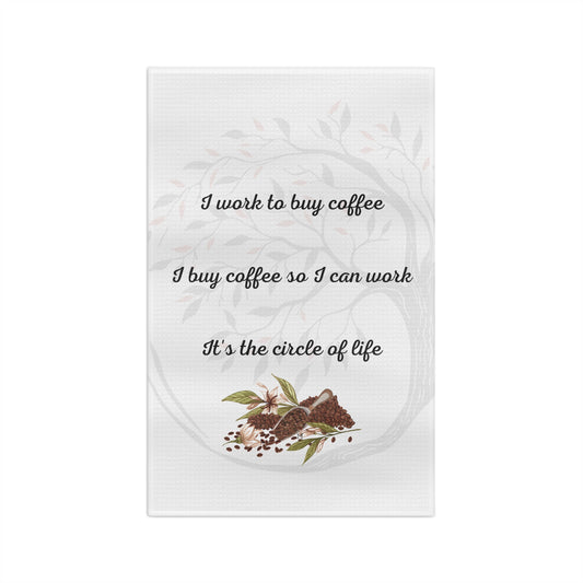 I work to buy coffee, I buy coffee to work, It's the circle of life MII Designs Soft Tea Towel