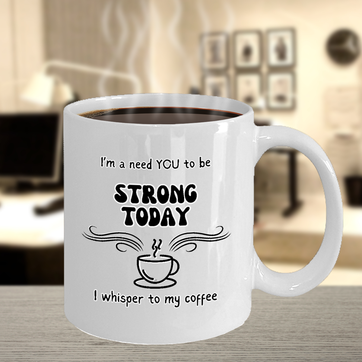 I'm a Need You To Be Strong Today, I Whisper To My Coffee 2 sizes, 2 colors