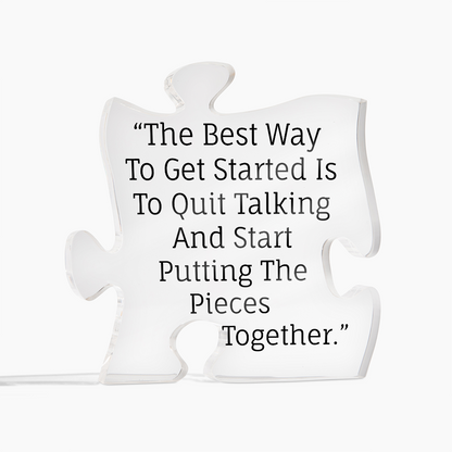 The best way to get started is to quit talking and start putting the pieces together.