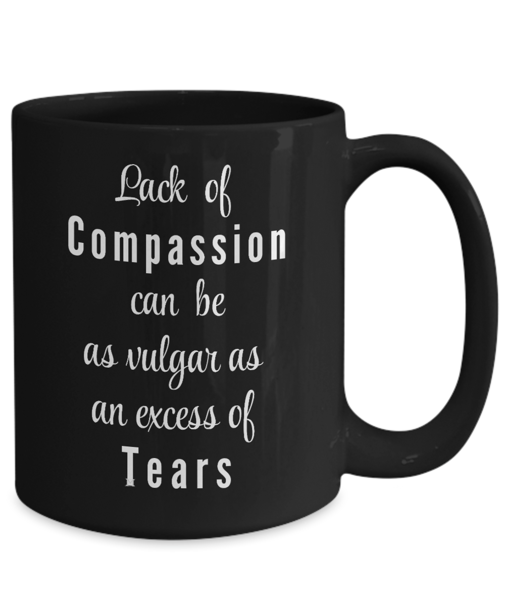 Lack of Compassion can be as vulgar as an excess of tears