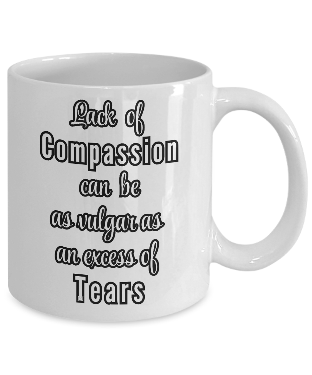 Lack of Compassion can be as vulgar as an excess of tears