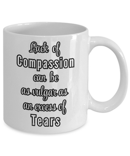 Lack of Compassion can be as vulgar as an excess of tears