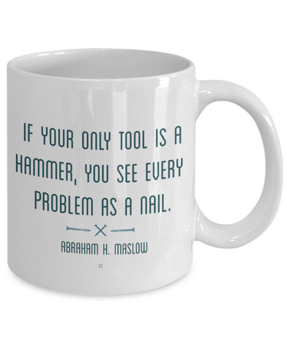 If Your Only Tool Is A Hammer, You See Every Problem As A Nail Quote by Abraham H. Maslow MII Designs