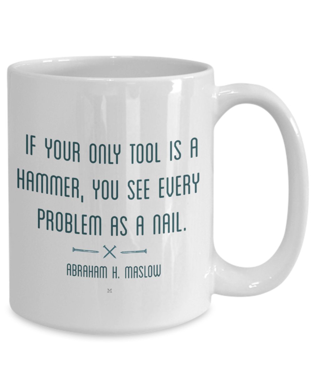 If Your Only Tool Is A Hammer, You See Every Problem As A Nail Quote by Abraham H. Maslow MII Designs