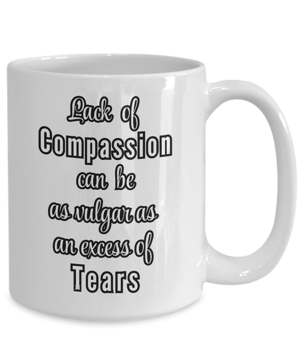 Lack of Compassion can be as vulgar as an excess of tears