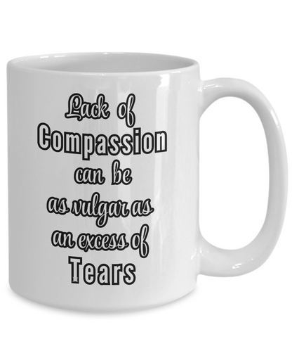 Lack of Compassion can be as vulgar as an excess of tears