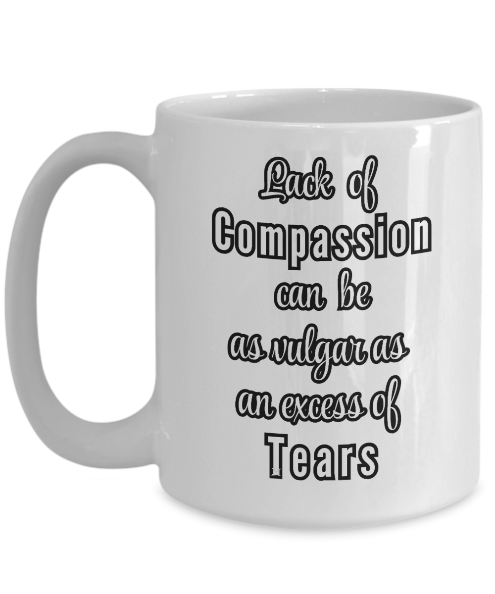 Lack of Compassion can be as vulgar as an excess of tears