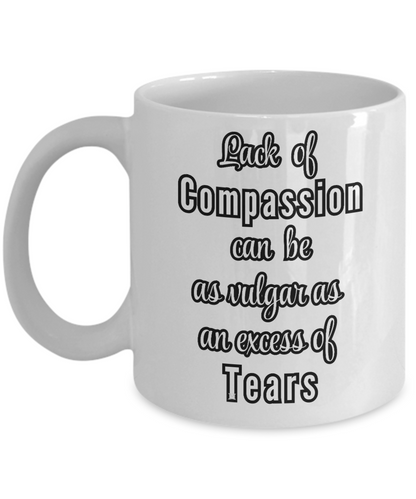 Lack of Compassion can be as vulgar as an excess of tears