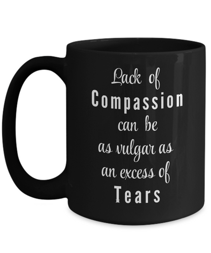 Lack of Compassion can be as vulgar as an excess of tears