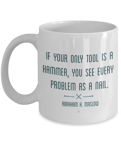 If Your Only Tool Is A Hammer, You See Every Problem As A Nail Quote by Abraham H. Maslow MII Designs