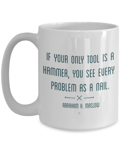 If Your Only Tool Is A Hammer, You See Every Problem As A Nail Quote by Abraham H. Maslow MII Designs