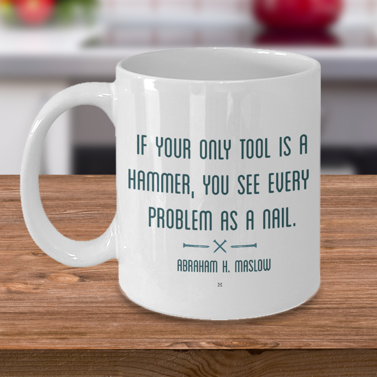 If Your Only Tool Is A Hammer, You See Every Problem As A Nail Quote by Abraham H. Maslow MII Designs