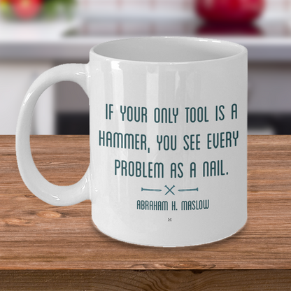 If Your Only Tool Is A Hammer, You See Every Problem As A Nail Quote by Abraham H. Maslow MII Designs