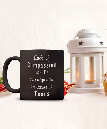 Lack of Compassion can be as vulgar as an excess of tears