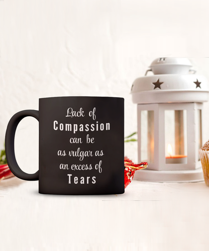 Lack of Compassion can be as vulgar as an excess of tears