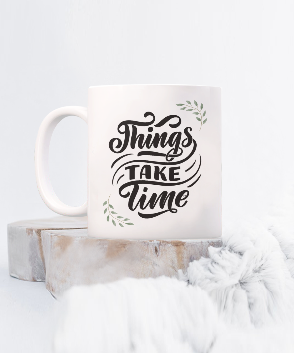 Things Take Time - Growth, Love, Patience, Goals