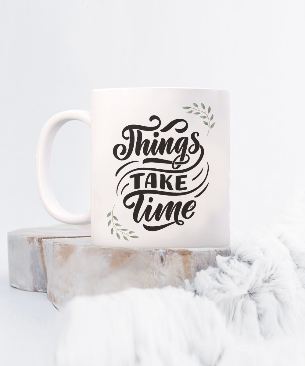 Things Take Time - Growth, Love, Patience, Goals