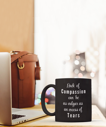 Lack of Compassion can be as vulgar as an excess of tears