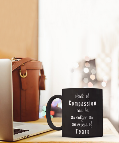 Lack of Compassion can be as vulgar as an excess of tears