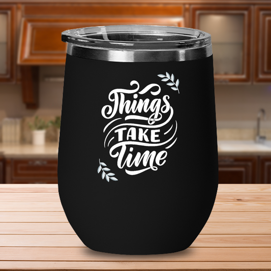 Things Take Time - White Print on Black Wine Mug Cup Glass