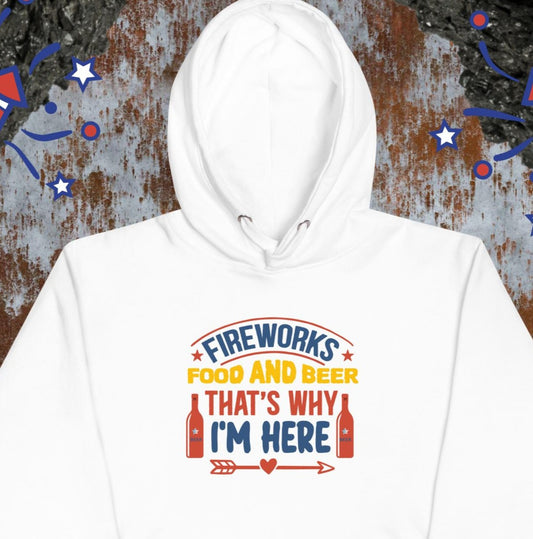Fireworks, Food and Beer - That's Why I'm Here Unisex Hoodie by MII Designs