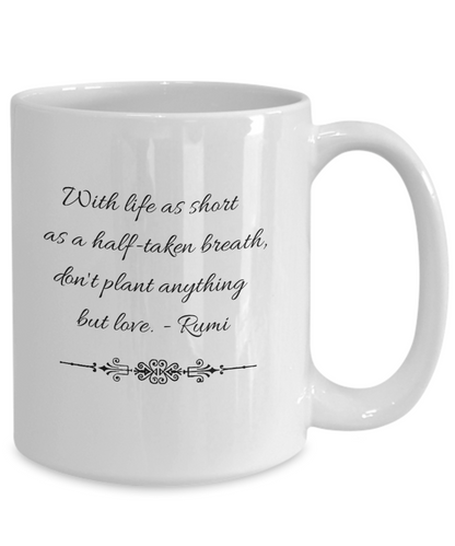 Rumi Quote - Don't plant anything but love 15oz