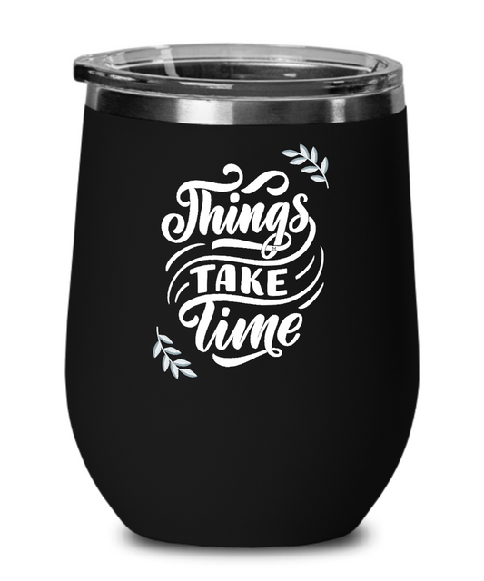Things Take Time - White Print on Black Wine Mug Cup Glass